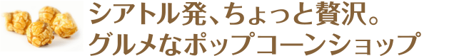 シアトル発、ちょっと贅沢。グルメなポップコーンショップ